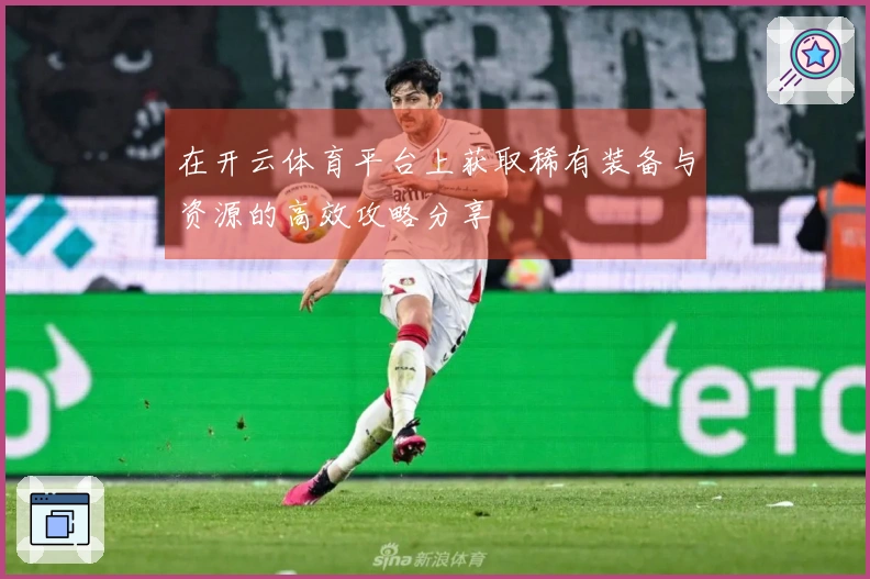 在开云体育平台上获取稀有装备与资源的高效攻略分享