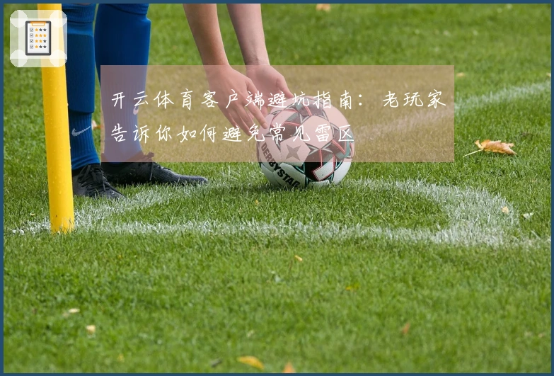 开云体育客户端避坑指南：老玩家告诉你如何避免常见雷区