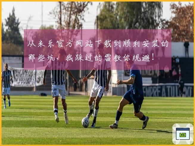 从米乐官方网站下载到顺利安装的那些坑，我踩过的雷教你规避！